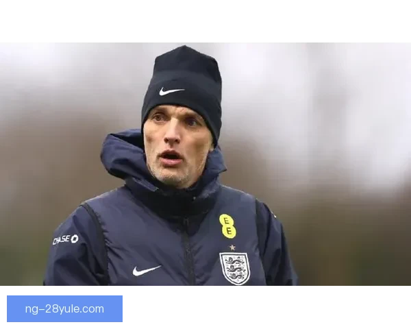 名宿质疑图赫尔英足总续约风险